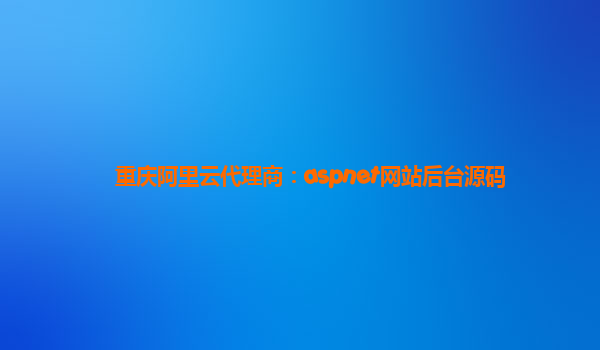 重庆阿里云代理商：aspnet网站后台源码