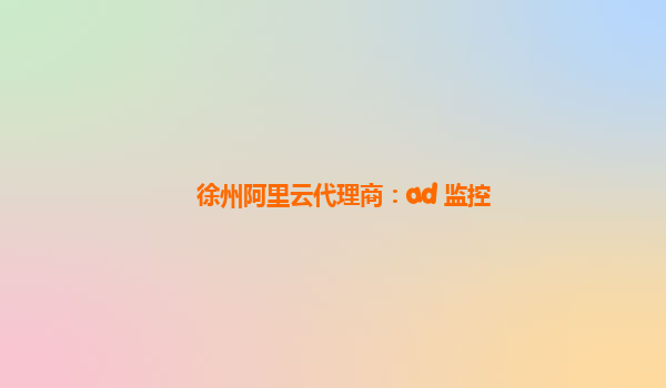 徐州阿里云代理商：ad 监控