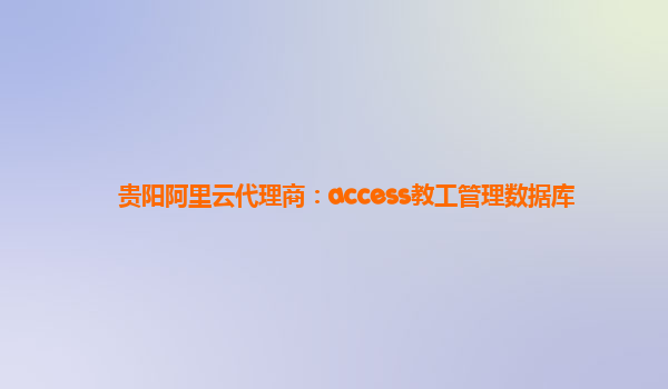 贵阳阿里云代理商：access教工管理数据库