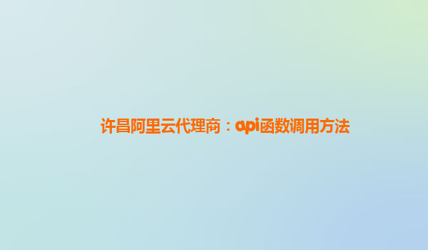 许昌阿里云代理商：api函数调用方法