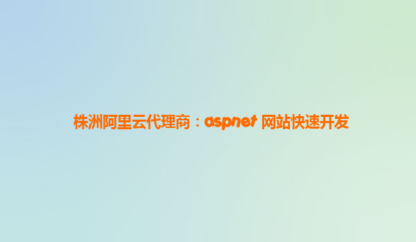 株洲阿里云代理商：aspnet 网站快速开发