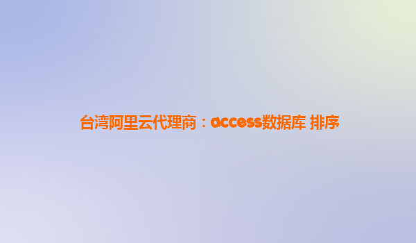 台湾阿里云代理商：access数据库 排序