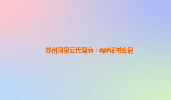 苏州阿里云代理商：apt证书密码