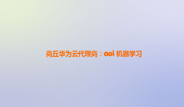 商丘华为云代理商：aoi 机器学习