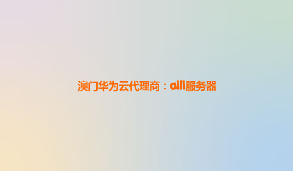 澳门华为云代理商：aili服务器