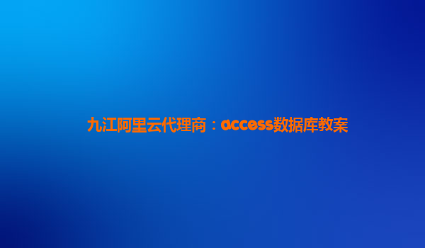 九江阿里云代理商：access数据库教案