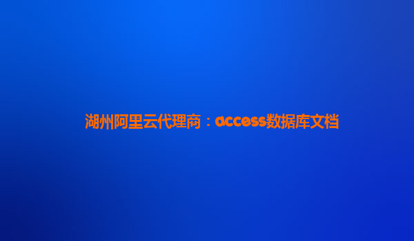 湖州阿里云代理商：access数据库文档