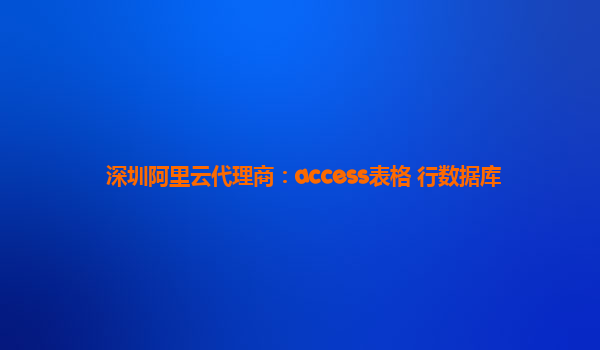 深圳阿里云代理商：access表格 行数据库