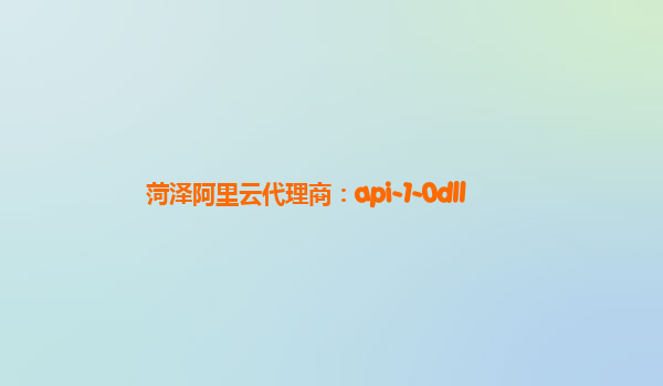 菏泽阿里云代理商：api-1-0dll