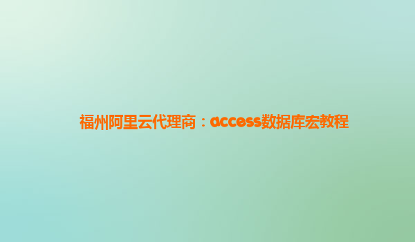 福州阿里云代理商：access数据库宏教程