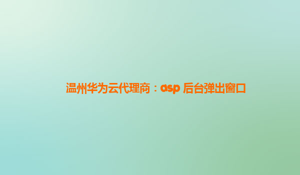 温州华为云代理商：asp 后台弹出窗口