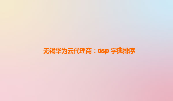 无锡华为云代理商：asp 字典排序