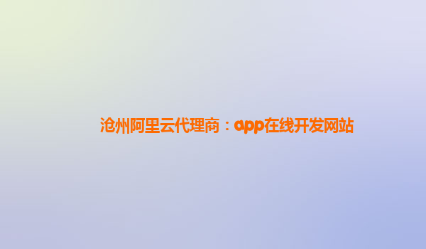 沧州阿里云代理商：app在线开发网站