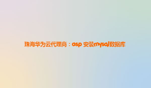 珠海华为云代理商：asp 安装mysql数据库