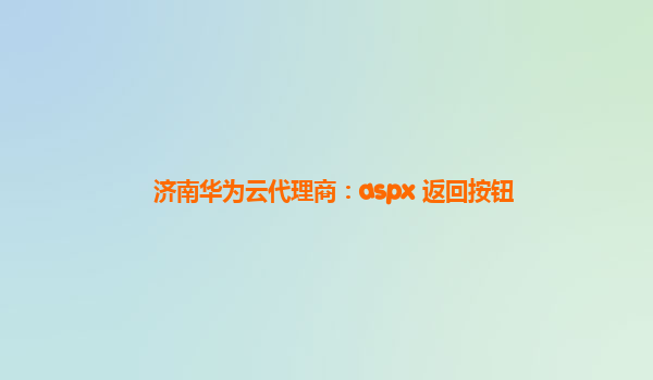 济南华为云代理商：aspx 返回按钮