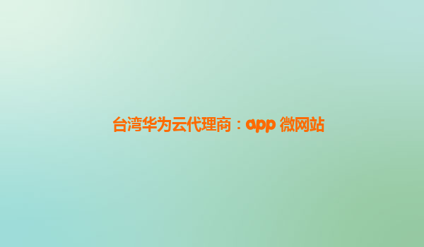 台湾华为云代理商：app 微网站