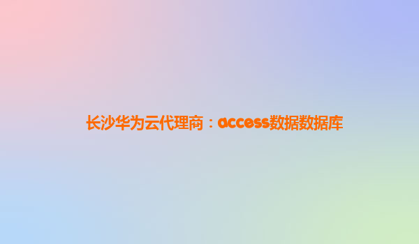 长沙华为云代理商：access数据数据库