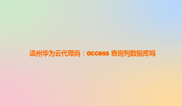 温州华为云代理商：access 查询列数据库吗