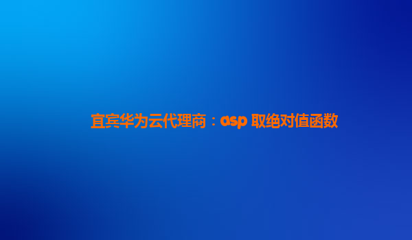 宜宾华为云代理商：asp 取绝对值函数