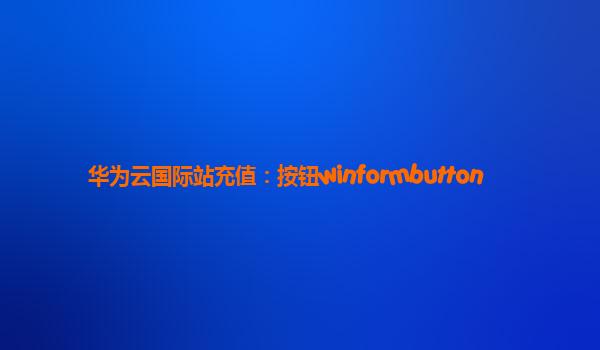 华为云国际站充值：按钮winformbutton