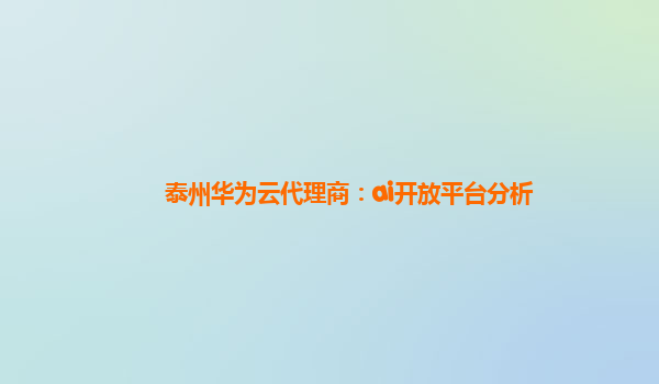 泰州华为云代理商：ai开放平台分析