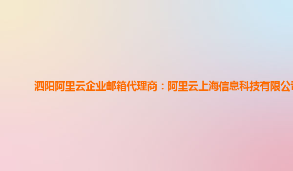 泗阳阿里云企业邮箱代理商：阿里云上海信息科技有限公司