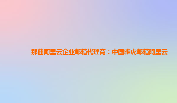 那曲阿里云企业邮箱代理商：中国雅虎邮箱阿里云