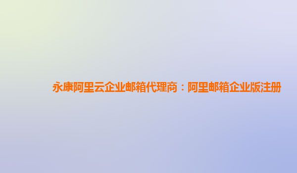 永康阿里云企业邮箱代理商：阿里邮箱企业版注册