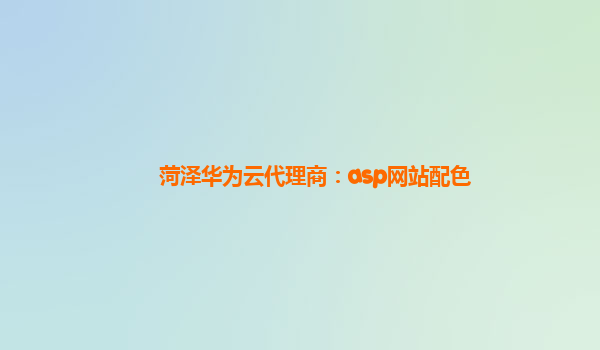 菏泽华为云代理商：asp网站配色