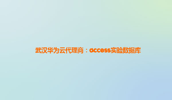 武汉华为云代理商：access实验数据库