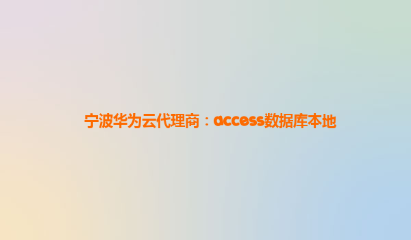 宁波华为云代理商：access数据库本地