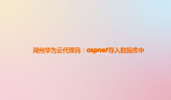 湖州华为云代理商：aspnet存入数据库中