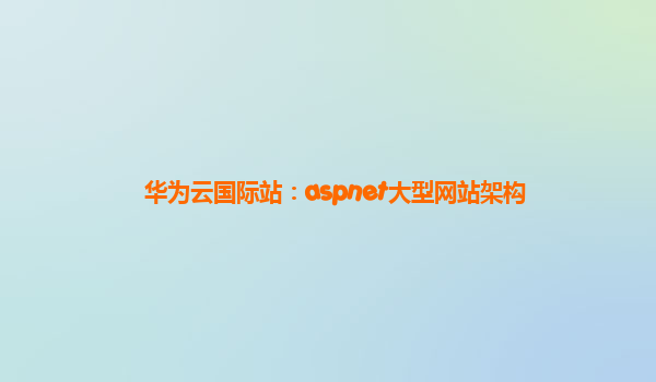 华为云国际站：aspnet大型网站架构