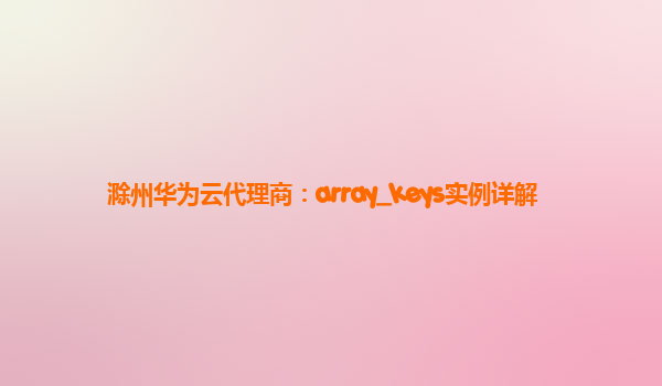 滁州华为云代理商：array_keys实例详解