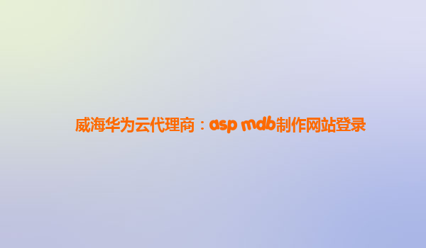 威海华为云代理商：asp mdb制作网站登录