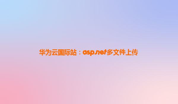 华为云国际站：asp.net多文件上传