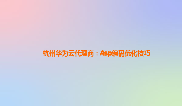 杭州华为云代理商：Asp编码优化技巧