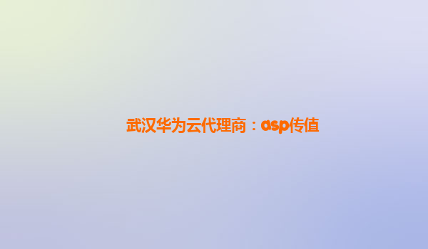 武汉华为云代理商：asp传值