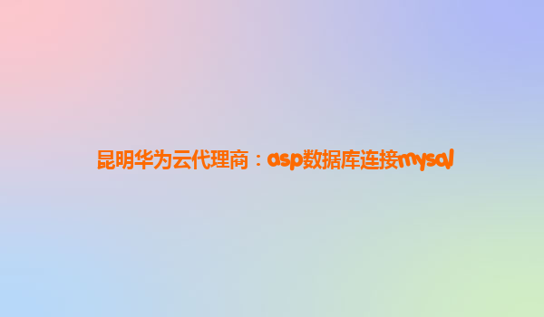 昆明华为云代理商：asp数据库连接mysql