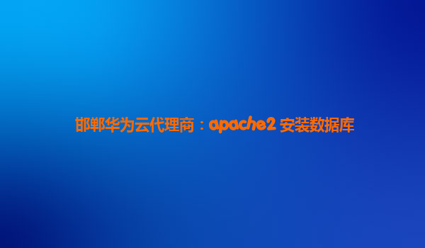 邯郸华为云代理商：apache2 安装数据库