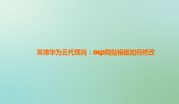 常德华为云代理商：asp网站模板如何修改