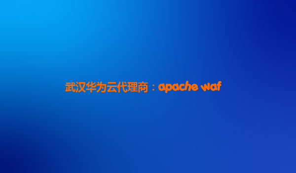 武汉华为云代理商：apache waf