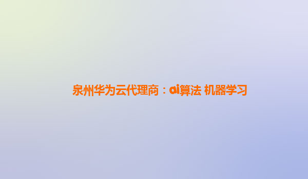 泉州华为云代理商：ai算法 机器学习