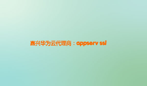 嘉兴华为云代理商：appserv ssl