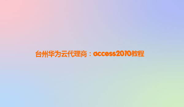 台州华为云代理商：access2010教程