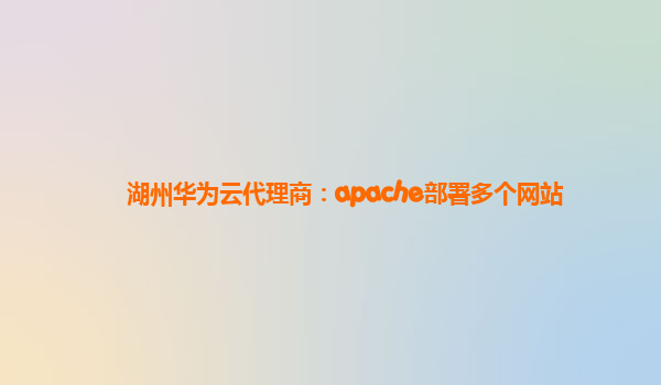 湖州华为云代理商：apache部署多个网站