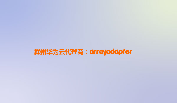 滁州华为云代理商：arrayadapter