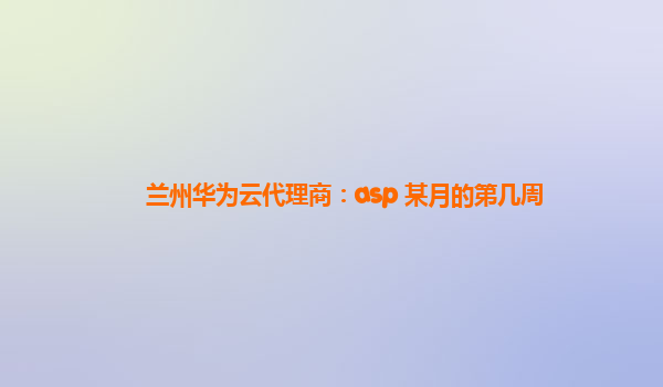 兰州华为云代理商：asp 某月的第几周