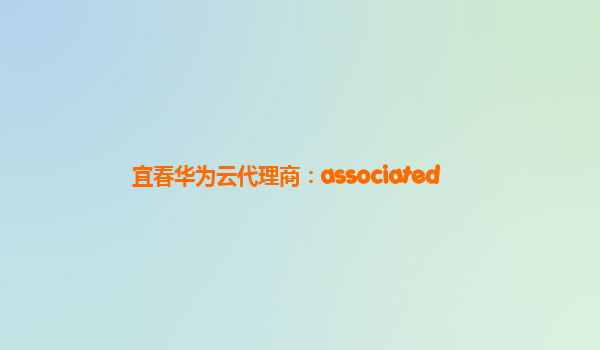 宜春华为云代理商：associated