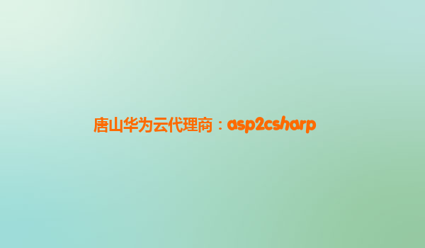 唐山华为云代理商：asp2csharp